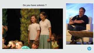 9© Copyright 2013 Hewlett-Packard Development Company, L.P. Licensed under the CC-by-SA 3.0
Do you have soloists ?
 