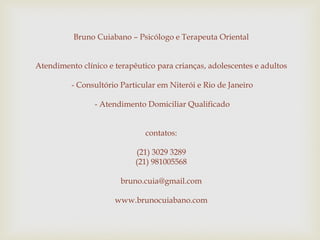 Bruno Cuiabano – Psicólogo e Terapeuta Oriental
Atendimento clínico e terapêutico para crianças, adolescentes e adultos
- ...