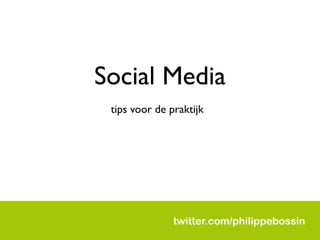 Social Media
 tips voor de praktijk




               twitter.com/philippebossin
 