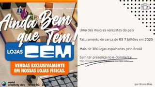 por Bruno Dias
Sem ter presença no e-commerce.
https://curiosomercado.com/a-historia-das-lojas-cem/
Uma das maiores varejistas do país
Faturamento de cerca de R$ 7 bilhões em 2023
Mais de 300 lojas espalhadas pelo Brasil
 