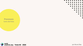 por Bruno Dias
Processos
Como são feitas
 