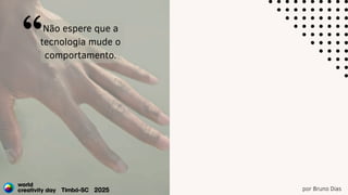 por Bruno Dias
Não espere que a
tecnologia mude o
comportamento.
 