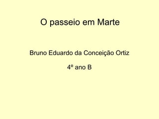 O passeio em Marte Bruno Eduardo da Conceição Ortiz 4º ano B 