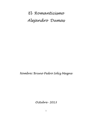 El Romanticismo
Alejandro Dumas

Nombre: Bruno Pedro Solíz Magne

Octubre- 2013
1

 