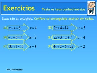 Exercícios  Testa os teus conhecimentos (A) (B) (C) (D) (E) (F) Prof. Bruno Bastos Estas são as soluções.  Confere se conseguiste acertar em todas. 
