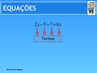 EQUAÇÕES Prof. Bruno Bastos Termos 