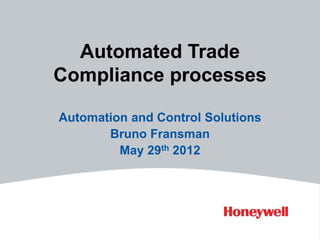 Automated Trade
Compliance processes

Automation and Control Solutions
       Bruno Fransman
         May 29th 2012
 