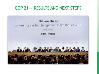 COP 21 — RESULTS AND NEXT STEPS
 