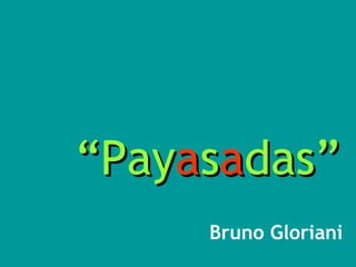 Bruno Gloriani “ Pay a s a das” 