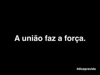 #dicapravida
A união faz a força.
 