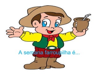 A semana farroupilha é... 