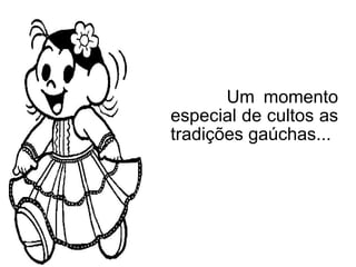   Um momento especial de cultos as tradições gaúchas... 