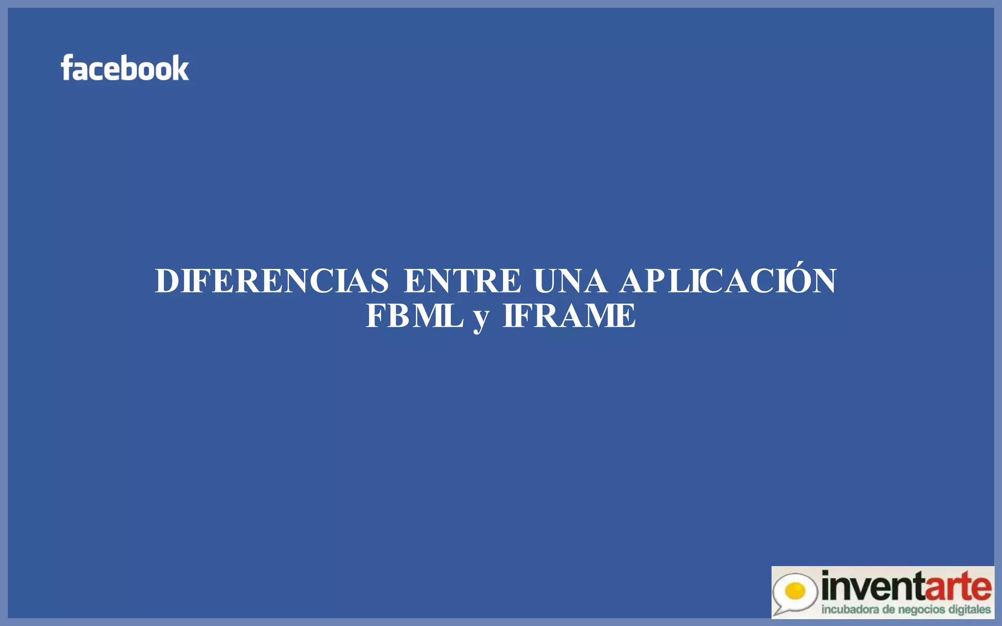DIFERENCIAS ENTRE UNA APLICACIÓN  FBML y IFRAME 