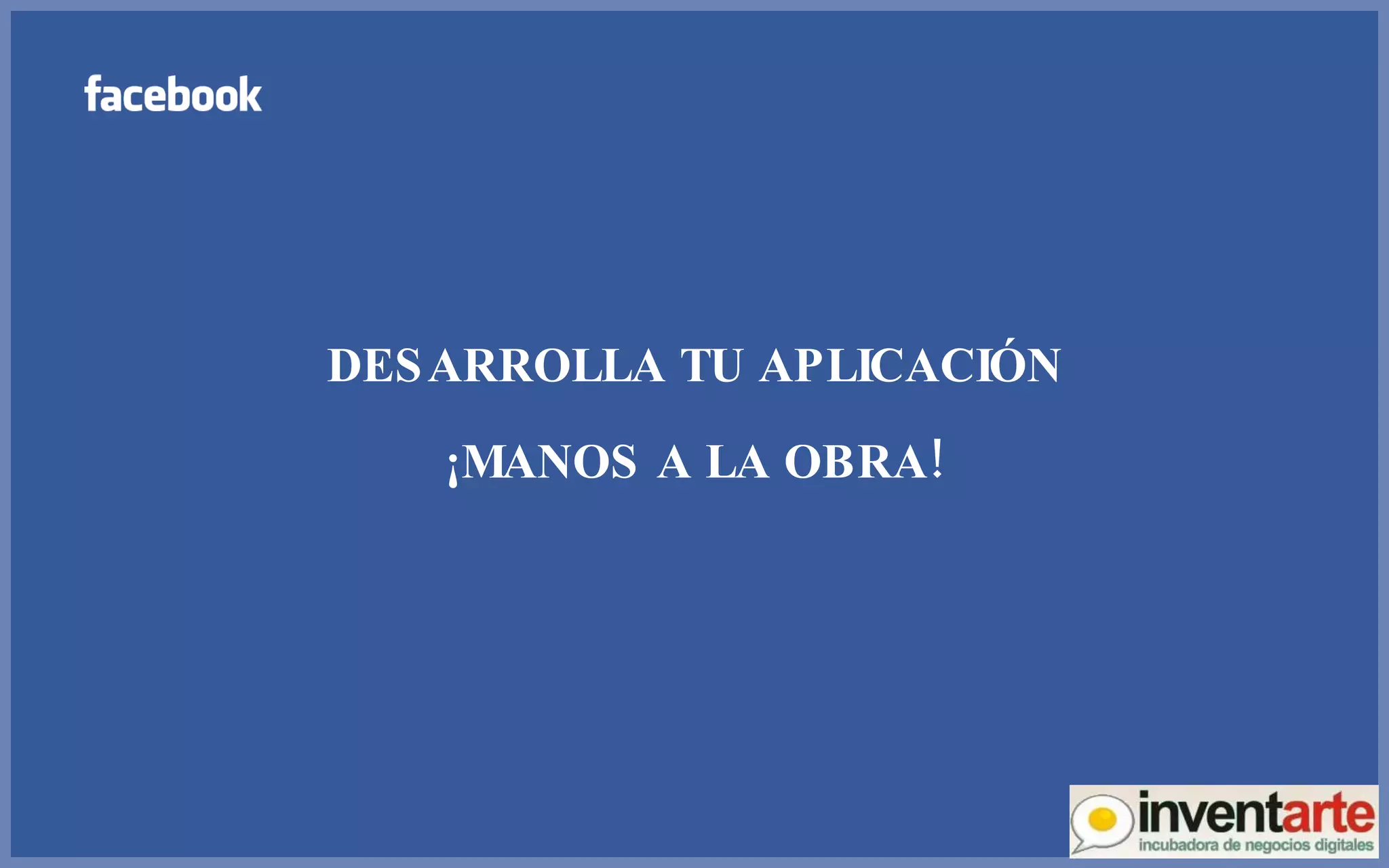 DESARROLLA TU APLICACIÓN ¡MANOS A LA OBRA! 