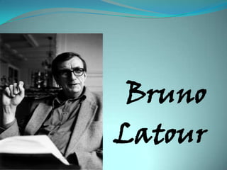 Bruno
Latour
 