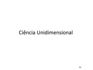 Ciência Unidimensional
11
 