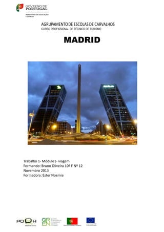 MADRID

Trabalho 1- Módulo1- viagem
Formando: Bruno Oliveira 10º F Nº 12
Novembro 2013
Formadora: Ester Noemia

 