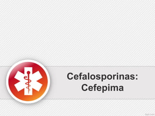 Cefalosporinas:
Cefepima

 