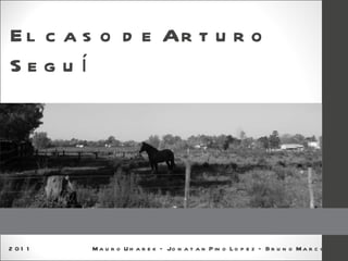 El caso de Arturo Seguí 2011  Mauro Uharek – Jonatan Pino Lopez – Bruno Marcolini 