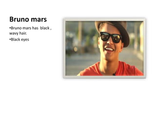 Bruno marsBruno mars has black , wavyhair.