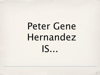Peter Gene
Hernandez
   IS...

             1
 