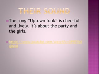 The song “Uptown funk” is cheerful
and lively. It’s about the party and
the girls.
 https://www.youtube.com/watch?v=OPf0YbX
qDm0
 