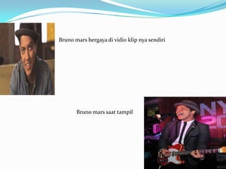 Bruno mars bergaya di vidio klip nya sendiri




       Bruno mars saat tampil
 