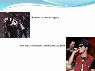 Bruno mars saat manggung




Bruno mars bernyanyi sambil memakai jaket
 