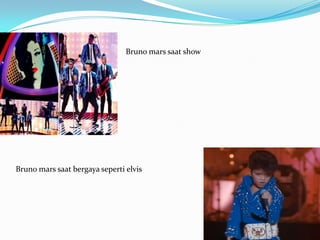 Bruno mars saat show




Bruno mars saat bergaya seperti elvis
 