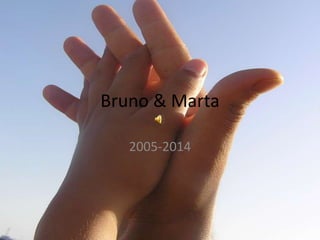 Bruno & Marta
2005-2014

 