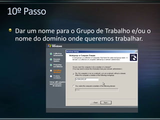 Dar um nome para o Grupo de Trabalho e/ou o
nome do domínio onde queremos trabalhar.
 