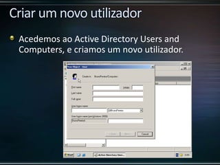 Acedemos ao Active Directory Users and
Computers, e criamos um novo utilizador.
 