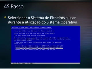 Seleccionar o Sistema de Ficheiros a usar
durante a utilização do Sistema Operativo
 