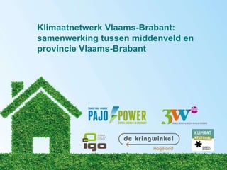 Klimaatnetwerk Vlaams-Brabant:
samenwerking tussen middenveld en
provincie Vlaams-Brabant
 