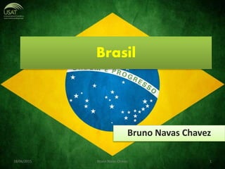Brasil
Bruno Navas Chavez
18/06/2015 Bruno Navas Chavez 1
 