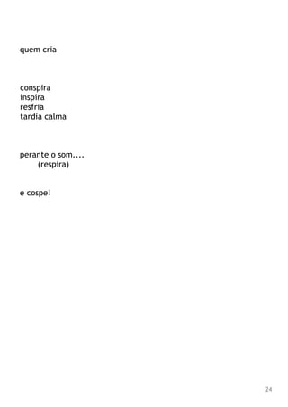 quem cria
conspira
inspira
resfria
tardia calma
perante o som....
(respira)
e cospe!
24
 