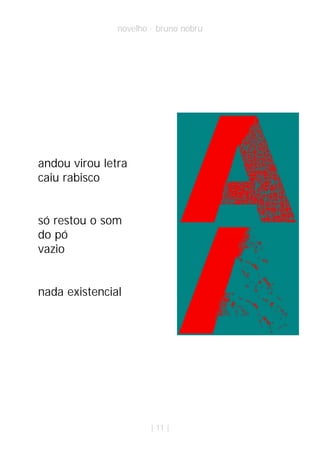 novelho · bruno nobru




andou virou letra
caiu rabisco


só restou o som
do pó
vazio


nada existencial




                       | 11 |
 