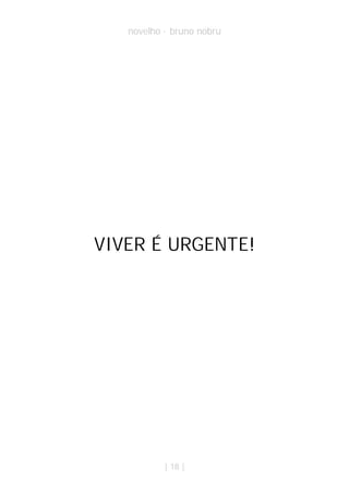 novelho · bruno nobru




VIVER É URGENTE!




           | 18 |
 