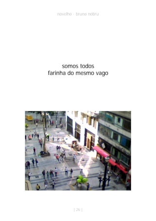 novelho · bruno nobru




      somos todos
farinha do mesmo vago




           | 26 |
 