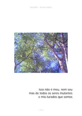 novelho · bruno nobru




      isso não é meu, nem seu
mas de todos os seres mutantes
      e mix-turados que somos



        | 30 |
 