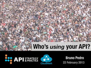 http://www.ﬂickr.com/photos/jamescridland/613445810/




Who’s using your API?
           Bruno Pedro
          22 February 2013
 