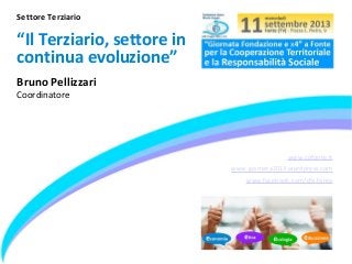 www.cpfonte.it
www.giornata2013.wordpress.com
www.facebook.com/cfp.fonte
Settore Terziario
“Il Terziario, settore in
continua evoluzione”
Bruno Pellizzari
Coordinatore
 