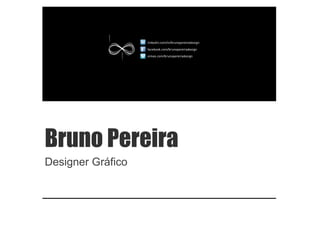 Bruno Pereira
Designer Gráfico
 