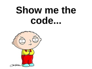 Show me the
  code...
 