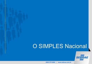 0800 570 0800 / www.sebrae.com.br
O SIMPLES Nacional
 