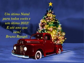 Um ótimo Natal para todos vocês e  um ótimo 2012! E até ano que vem! Bruno Range l  