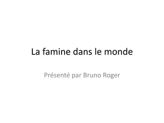 La famine dans le monde

  Présenté par Bruno Roger
 