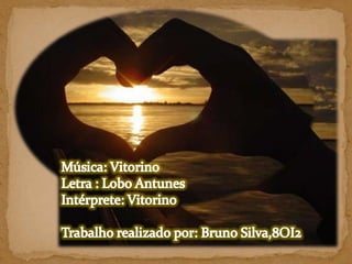 Música: Vitorino Letra : Lobo Antunes Intérprete: Vitorino Trabalho realizado por: Bruno Silva,8OI2  