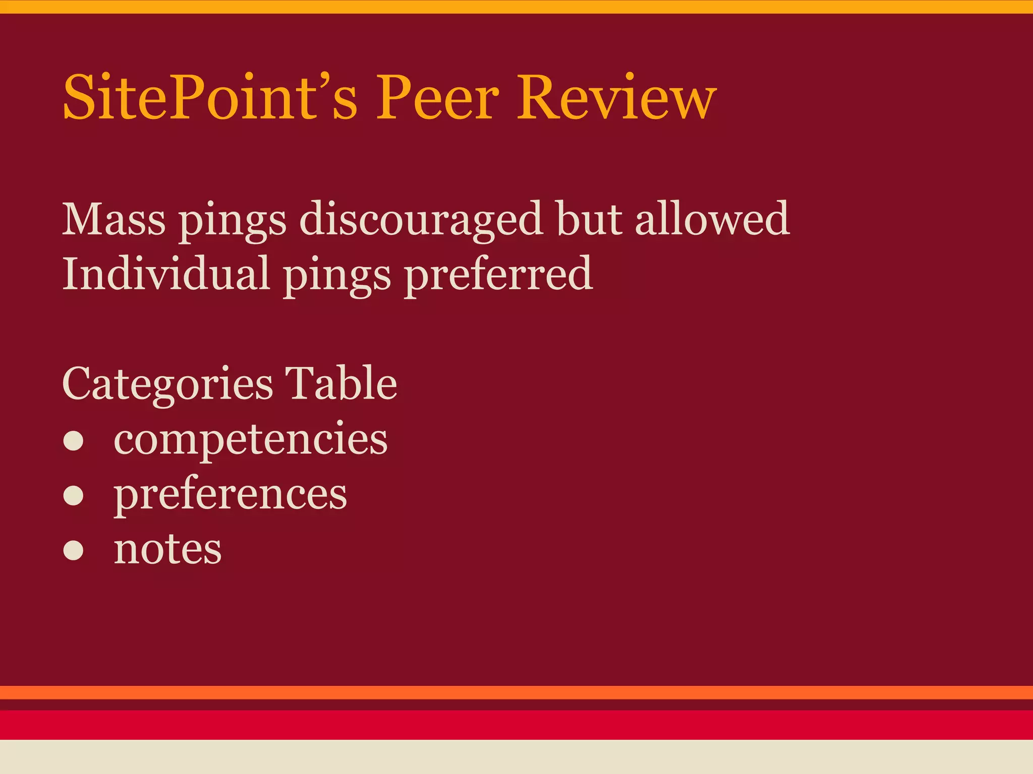 SitePoint’s Peer Review
Mass pings discouraged but allowed
Individual pings preferred
Categories Table
● competencies
● preferences
● notes
 
