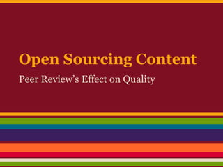 Open Sourcing Content
Peer Review’s Effect on Quality
 